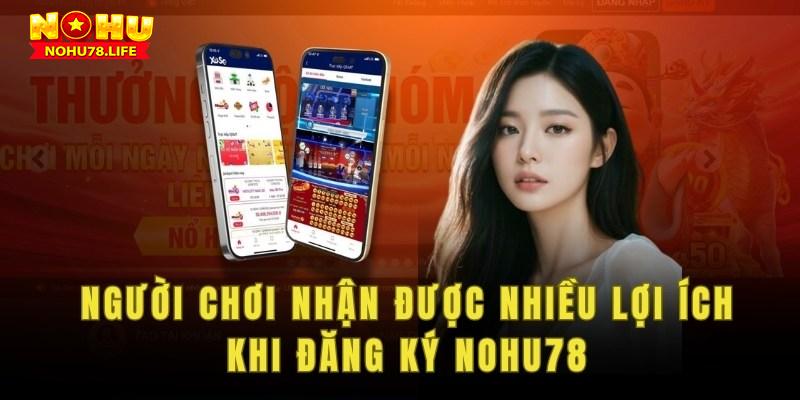 Người chơi sẽ nhận được nhiều lợi ích khi đăng ký tài khoản Nohu78.