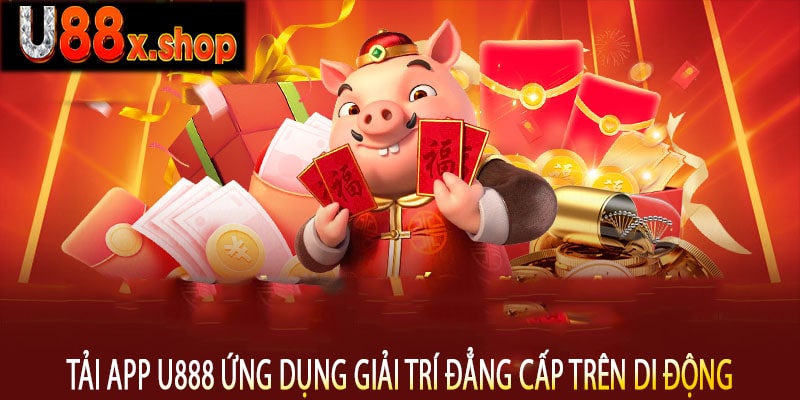 Tải App U888 Ứng Dụng Giải Trí Đẳng Cấp Trên Di Động
